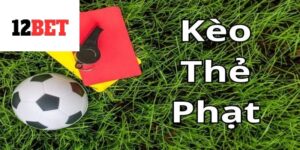 Kèo thẻ phạt tại 12bet